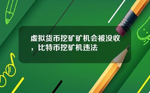 虚拟货币挖矿矿机会被没收，比特币挖矿机违法