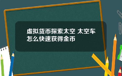 虚拟货币探索太空 太空车怎么快速获得金币