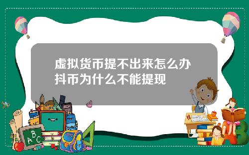 虚拟货币提不出来怎么办 抖币为什么不能提现