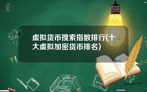 虚拟货币搜索指数排行(十大虚拟加密货币排名)