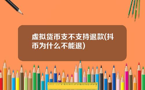 虚拟货币支不支持退款(抖币为什么不能退)