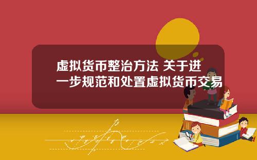 虚拟货币整治方法 关于进一步规范和处置虚拟货币交易
