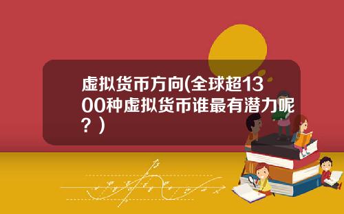 虚拟货币方向(全球超1300种虚拟货币谁最有潜力呢？)