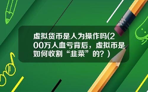 虚拟货币是人为操作吗(200万人血亏背后，虚拟币是如何收割“韭菜”的？)