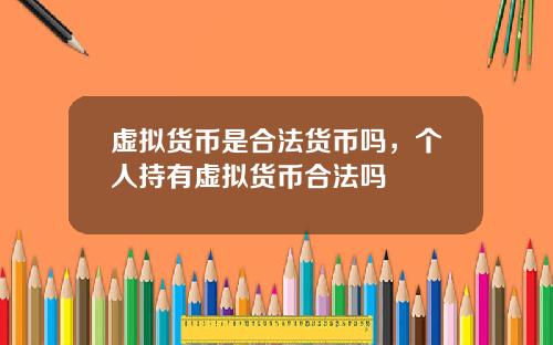 虚拟货币是合法货币吗，个人持有虚拟货币合法吗