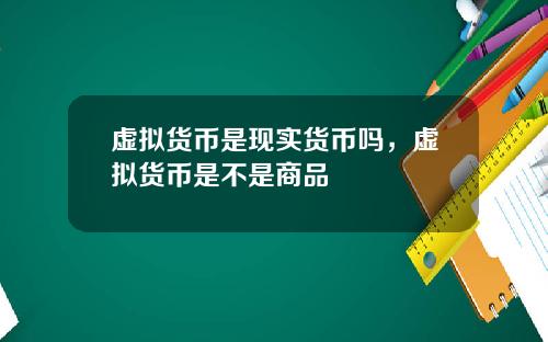 虚拟货币是现实货币吗，虚拟货币是不是商品