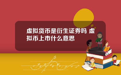 虚拟货币是衍生证券吗 虚拟币上市什么意思