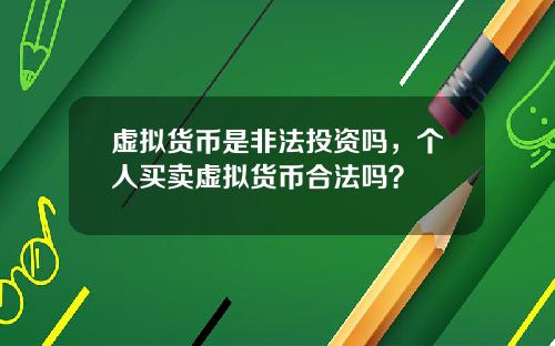 虚拟货币是非法投资吗，个人买卖虚拟货币合法吗？
