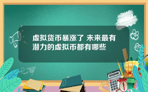 虚拟货币暴涨了 未来最有潜力的虚拟币都有哪些