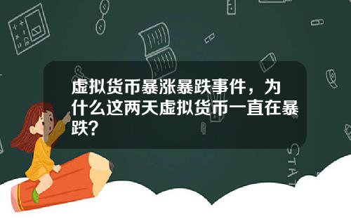 虚拟货币暴涨暴跌事件，为什么这两天虚拟货币一直在暴跌？