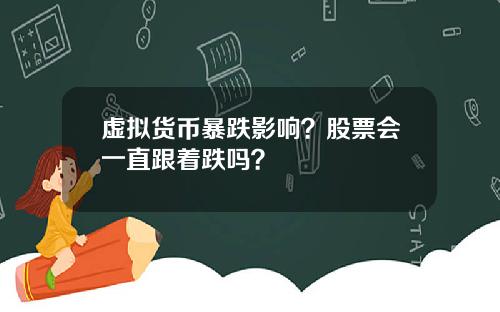 虚拟货币暴跌影响？股票会一直跟着跌吗？