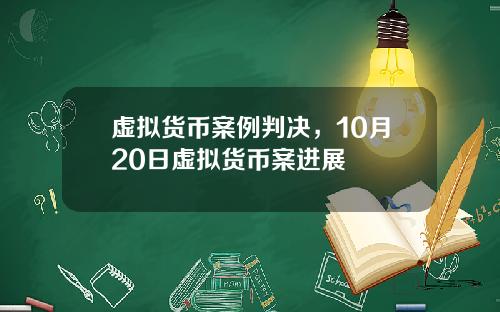 虚拟货币案例判决，10月20日虚拟货币案进展
