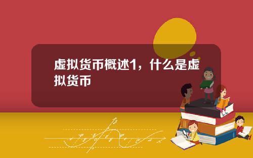 虚拟货币概述1，什么是虚拟货币