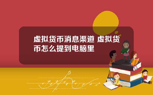 虚拟货币消息渠道 虚拟货币怎么提到电脑里