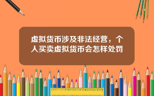 虚拟货币涉及非法经营，个人买卖虚拟货币会怎样处罚