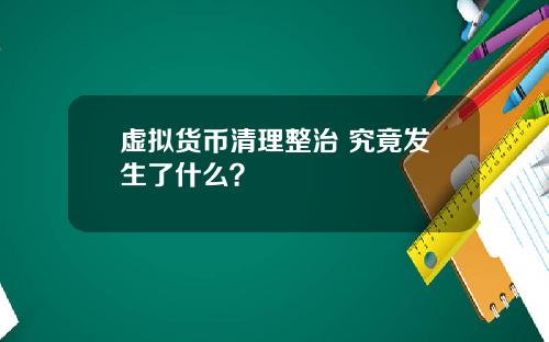 虚拟货币清理整治 究竟发生了什么？