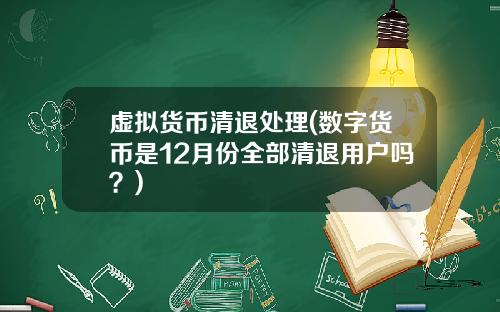 虚拟货币清退处理(数字货币是12月份全部清退用户吗？)