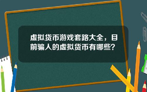 虚拟货币游戏套路大全，目前骗人的虚拟货币有哪些？