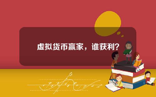 虚拟货币赢家，谁获利？