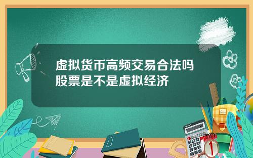 虚拟货币高频交易合法吗 股票是不是虚拟经济