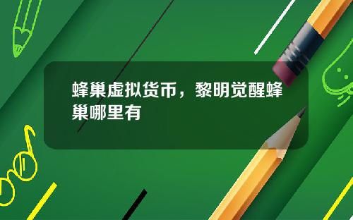 蜂巢虚拟货币，黎明觉醒蜂巢哪里有