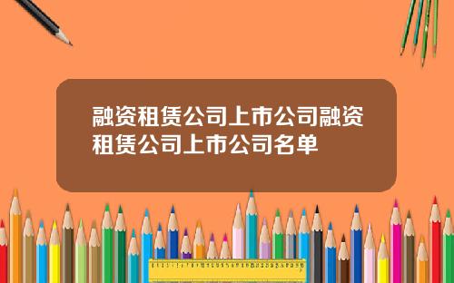 融资租赁公司上市公司融资租赁公司上市公司名单