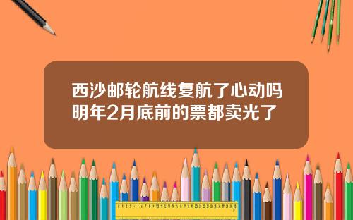 西沙邮轮航线复航了心动吗明年2月底前的票都卖光了