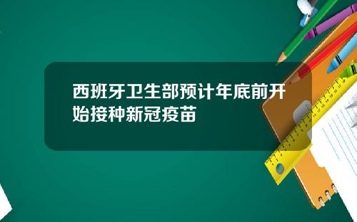 西班牙卫生部预计年底前开始接种新冠疫苗