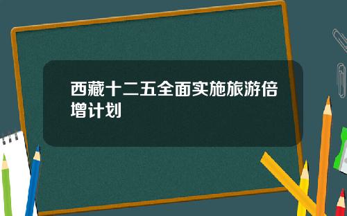 西藏十二五全面实施旅游倍增计划