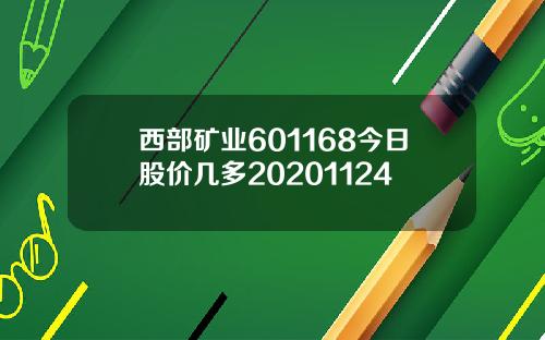 西部矿业601168今日股价几多20201124