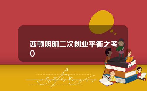 西顿照明二次创业平衡之考0