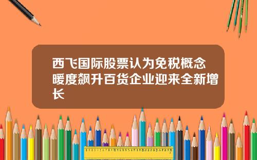 西飞国际股票认为免税概念暖度飙升百货企业迎来全新增长