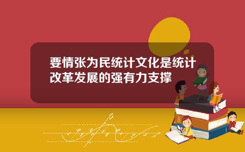 要情张为民统计文化是统计改革发展的强有力支撑