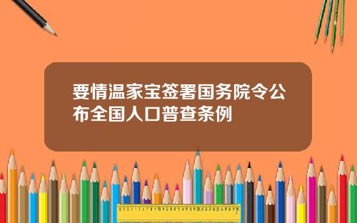 要情温家宝签署国务院令公布全国人口普查条例