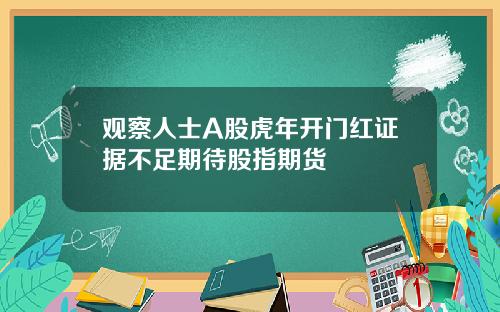 观察人士A股虎年开门红证据不足期待股指期货