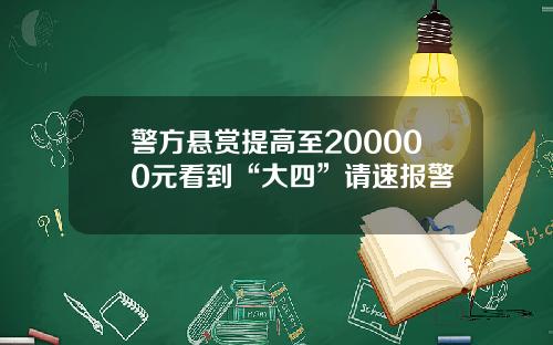 警方悬赏提高至200000元看到“大四”请速报警