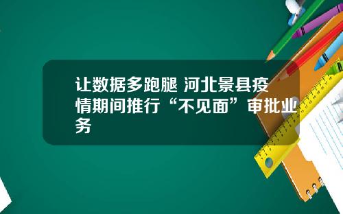 让数据多跑腿 河北景县疫情期间推行“不见面”审批业务