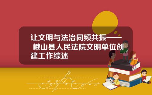 让文明与法治同频共振—— 峨山县人民法院文明单位创建工作综述
