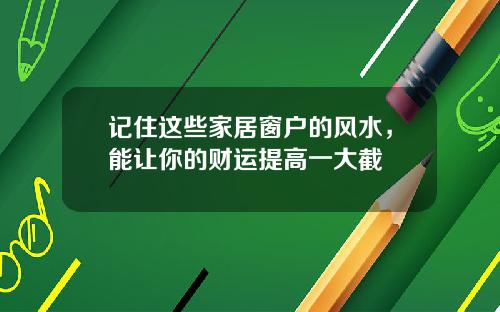记住这些家居窗户的风水，能让你的财运提高一大截