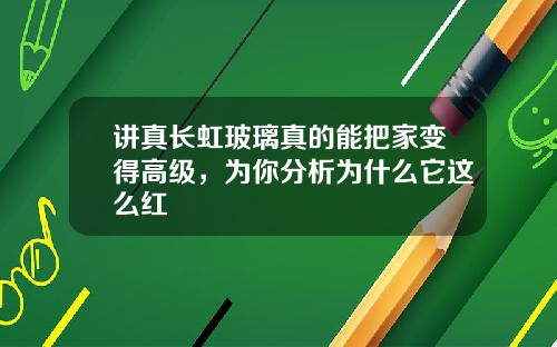 讲真长虹玻璃真的能把家变得高级，为你分析为什么它这么红