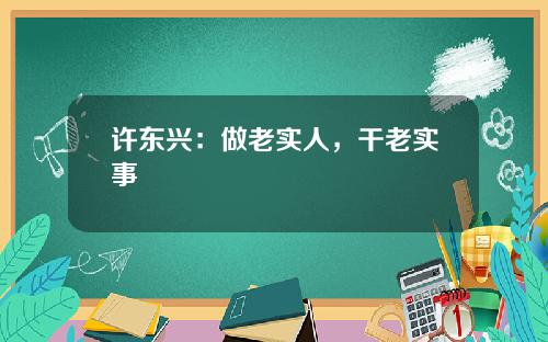 许东兴：做老实人，干老实事