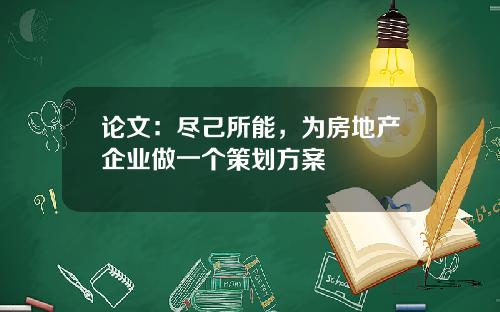 论文：尽己所能，为房地产企业做一个策划方案