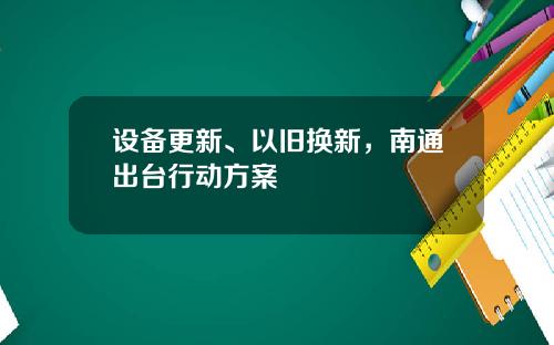 设备更新、以旧换新，南通出台行动方案