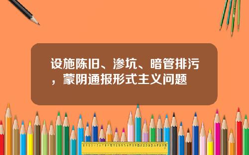 设施陈旧、渗坑、暗管排污，蒙阴通报形式主义问题