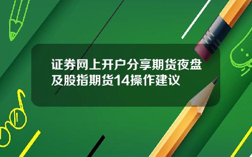 证券网上开户分享期货夜盘及股指期货14操作建议