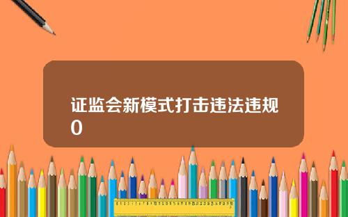 证监会新模式打击违法违规0