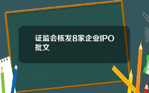 证监会核发8家企业IPO批文