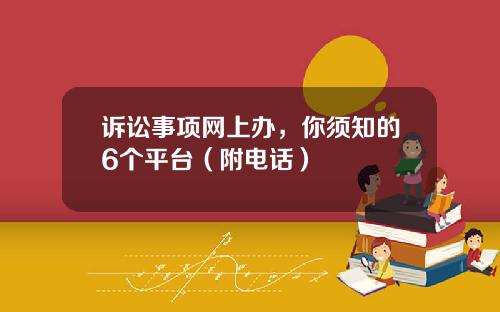 诉讼事项网上办，你须知的6个平台（附电话）