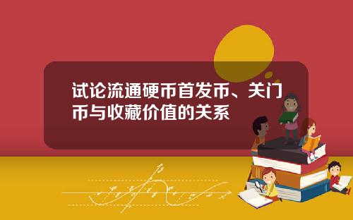 试论流通硬币首发币、关门币与收藏价值的关系