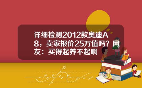 详细检测2012款奥迪A8，卖家报价25万值吗？网友：买得起养不起啊